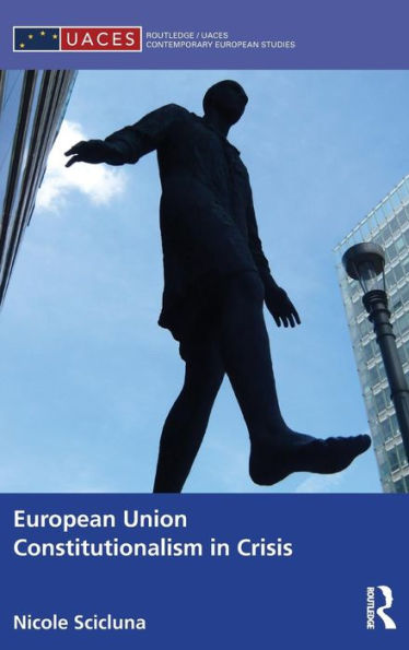 European Union Constitutionalism In Crisis (Routledge/Uaces Contemporary European Studies)