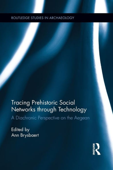 Tracing Prehistoric Social Networks Through Technology (Routledge Studies In Archaeology)