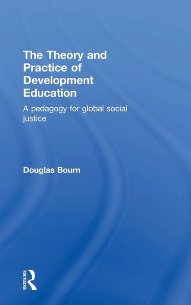 The Theory And Practice Of Development Education: A Pedagogy For Global Social Justice