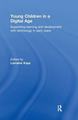 Young Children In A Digital Age: Supporting Learning And Development With Technology In Early Years