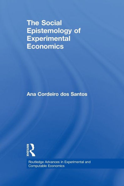 The Social Epistemology Of Experimental Economics (Routledge Advances In Experimental And Computable Economics)