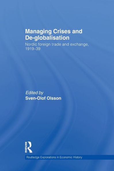 Managing Crises And De-Globalisation: Nordic Foreign Trade And Exchange, 1919-1939 (Routledge Explorations In Economic History)