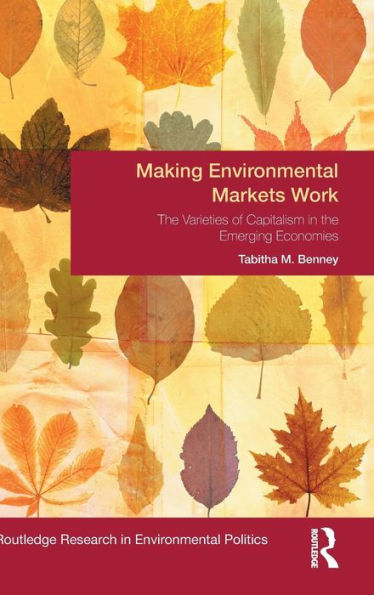 Making Environmental Markets Work: The Varieties Of Capitalism In Emerging Economies (Environmental Politics)