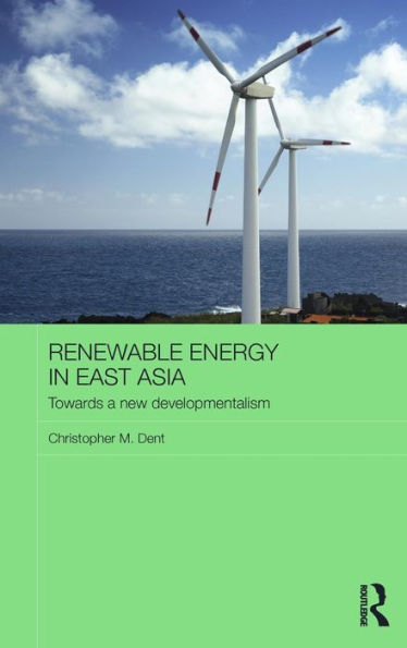 Renewable Energy In East Asia: Towards A New Developmentalism (Routledge Contemporary Asia Series)