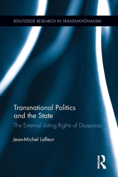 Transnational Politics And The State: The External Voting Rights Of Diasporas (Routledge Research In Transnationalism)