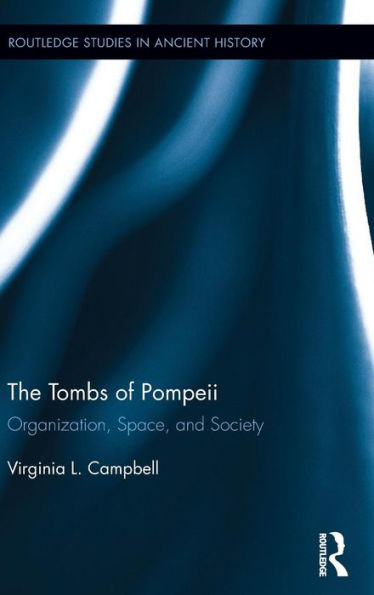 The Tombs Of Pompeii: Organization, Space, And Society (Routledge Studies In Ancient History)