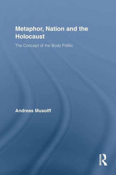 Metaphor, Nation And The Holocaust: The Concept Of The Body Politic (Routledge Critical Studies In Discourse)