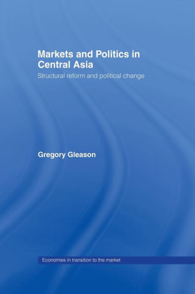 Markets And Politics In Central Asia (Economies In Transition To The Market)