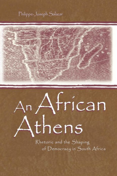 An African Athens: Rhetoric And The Shaping Of Democracy In South Africa (Rhetoric, Knowledge, And Society Series)
