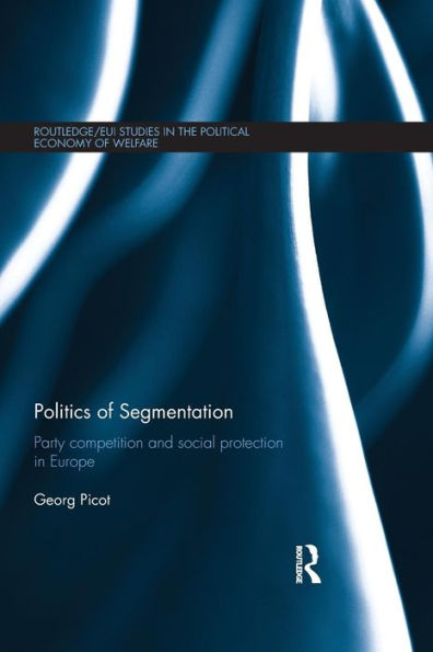 Politics Of Segmentation (Routledge Studies In The Political Economy Of The Welfare State)