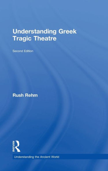 Understanding Greek Tragic Theatre (Understanding The Ancient World)