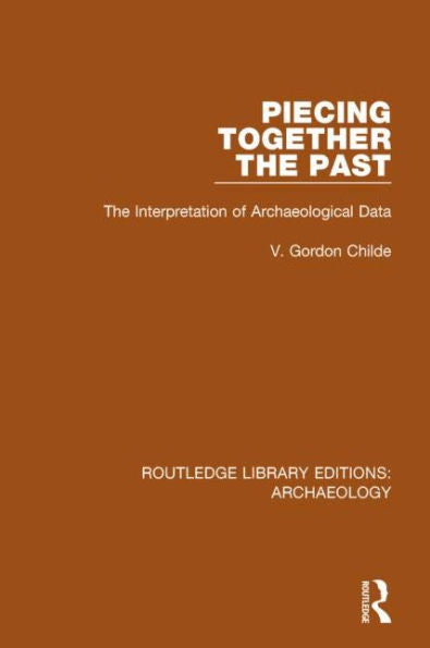 Piecing Together The Past: The Interpretation Of Archaeological Data (Routledge Library Editions: Archaeology)