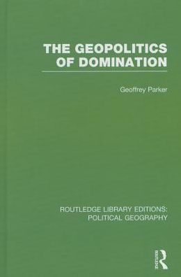 The Geopolitics Of Domination (Routledge Library Editions: Political Geography)