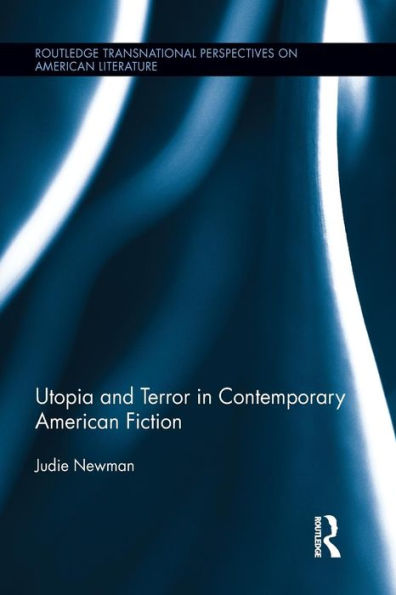 Utopia And Terror In Contemporary American Fiction (Routledge Transnational Perspectives On American Literature)