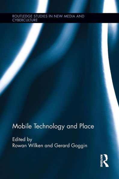 Mobile Technology And Place (Routledge Studies In New Media And Cyberculture)