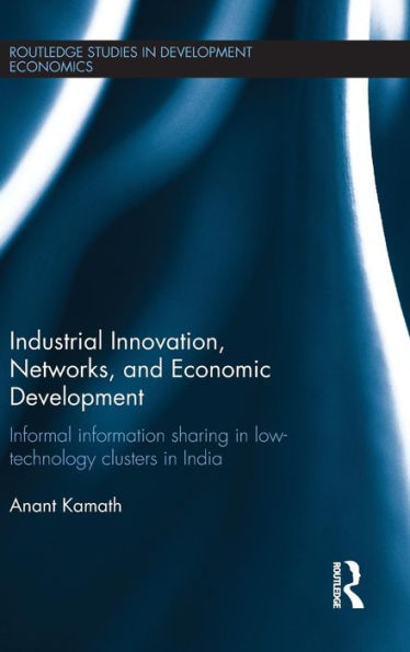 Industrial Innovation, Networks, And Economic Development: Informal Information Sharing In Low-Technology Clusters In India (Routledge Studies In Development Economics)