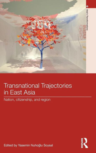 Transnational Trajectories In East Asia: Nation, Citizenship, And Region (Asia's Transformations)
