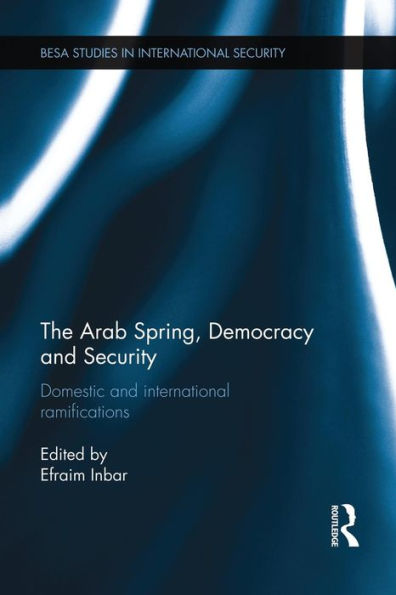 The Arab Spring, Democracy And Security (Besa Studies In International Security)