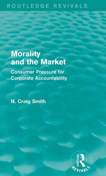 Morality And The Market (Routledge Revivals): Consumer Pressure For Corporate Accountability