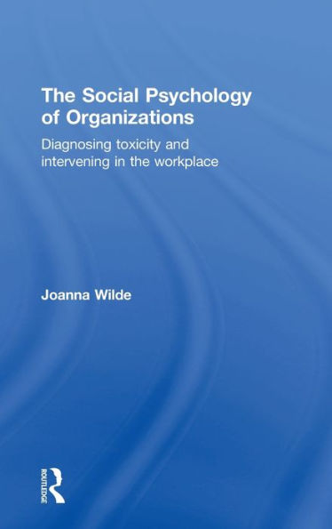 The Social Psychology Of Organizations: Diagnosing Toxicity And Intervening In The Workplace