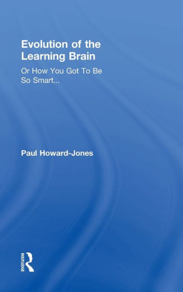 Evolution Of The Learning Brain: Or How You Got To Be So Smart...