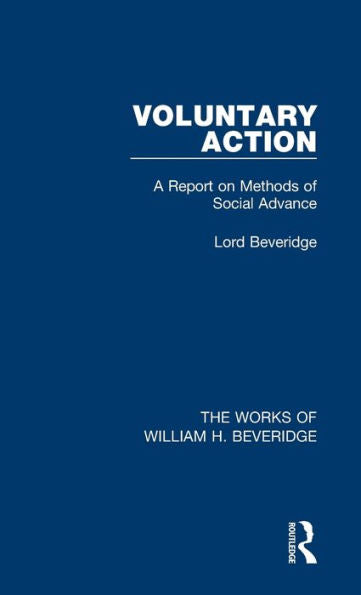 Voluntary Action (Works Of William H. Beveridge): A Report On Methods Of Social Advance (The Works Of William H. Beveridge)