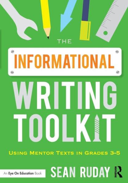 The Informational Writing Toolkit: Using Mentor Texts In Grades 3-5