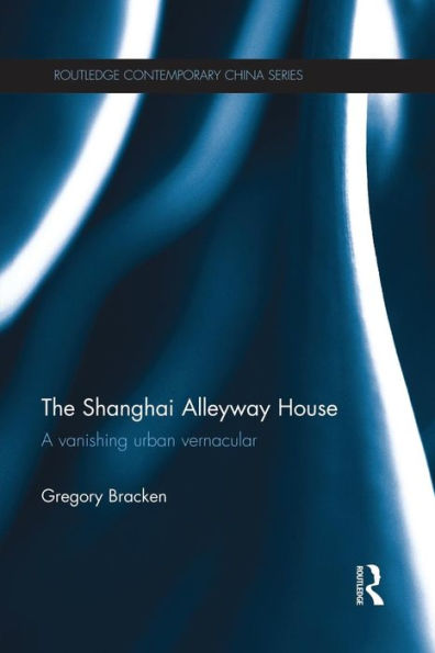 The Shanghai Alleyway House (Routledge Contemporary China Series)