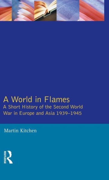 A World In Flames: A Short History Of The Second World War In Europe And Asia 1939-1945