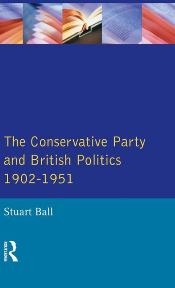 The Conservative Party And British Politics 1902 - 1951 (Seminar Studies)