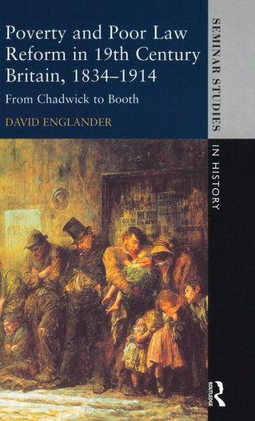 Poverty And Poor Law Reform In Nineteenth-Century Britain, 1834-1914: From Chadwick To Booth (Seminar Studies)