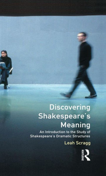 Discovering Shakespeare's Meaning: An Introduction To The Study Of Shakespeare's Dramatic Structures