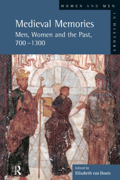 Medieval Memories: Men, Women And The Past, 700-1300 (Women And Men In History)