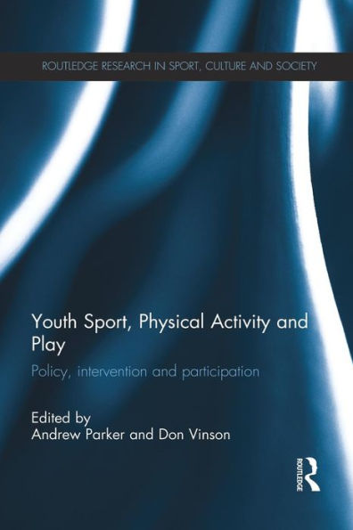 Youth Sport, Physical Activity And Play: Policy, Interventions And Participation (Routledge Research In Sport, Culture And Society)