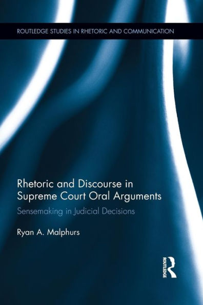 Rhetoric And Discourse In Supreme Court Oral Arguments (Routledge Studies In Rhetoric And Communication)