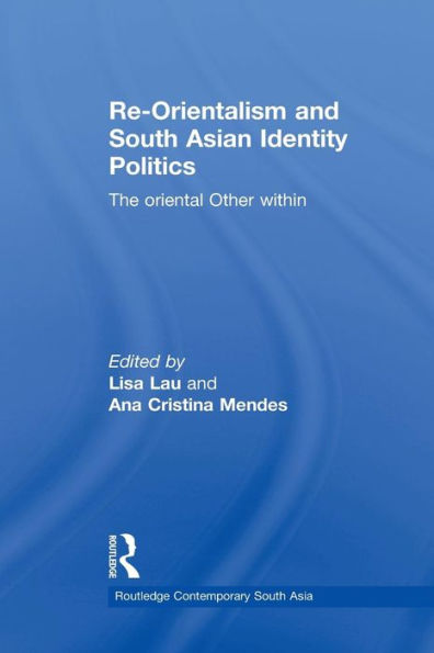 Re-Orientalism And South Asian Identity Politics (Routledge Contemporary South Asia Series)