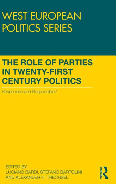 The Role Of Parties In Twenty-First Century Politics: Responsive And Responsible? (West European Politics)