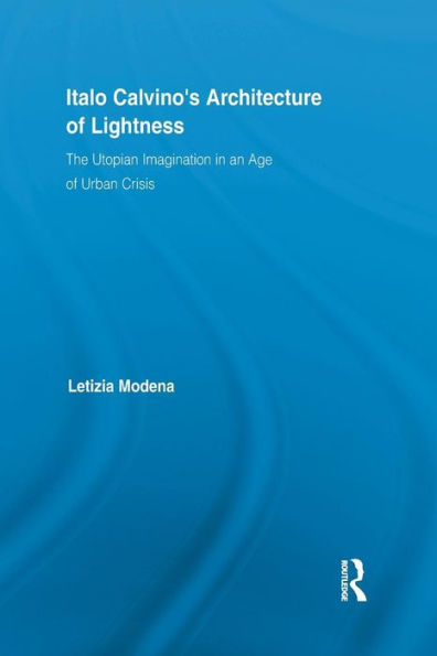 Italo Calvino's Architecture Of Lightness (Routledge Studies In Twentieth-Century Literature)