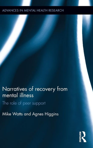 Narratives Of Recovery From Mental Illness: The Role Of Peer Support (Advances In Mental Health Research)