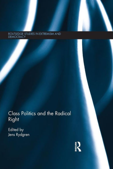 Class Politics And The Radical Right (Routledge Studies In Extremism And Democracy)
