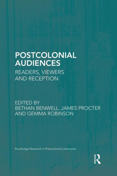 Postcolonial Audiences: Readers, Viewers And Reception (Routledge Research In Postcolonial Literatures)