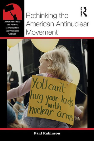 Rethinking The American Antinuclear Movement (American Social And Political Movements Of The 20Th Century)