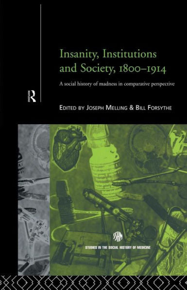 Insanity, Institutions And Society, 1800-1914 (Routledge Studies In The Social History Of Medicine)