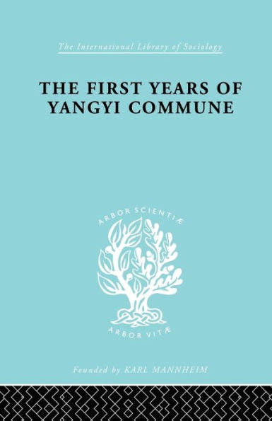 The First Years Of Yangyi Commune (International Library Of Sociology)