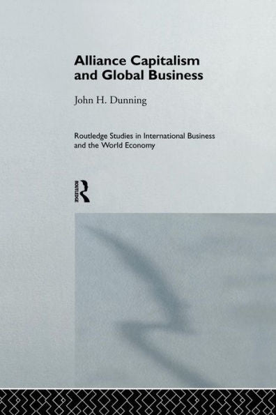 Alliance Capitalism And Global Business (Routledge Studies In International Business And The World Economy)