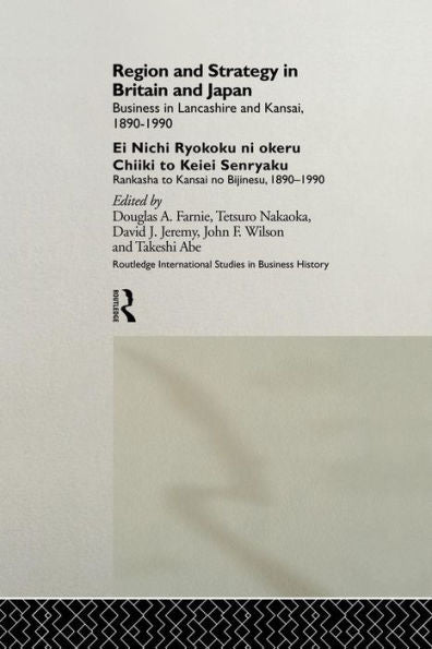 Region And Strategy In Britain And Japan (Routledge International Studies In Business History)