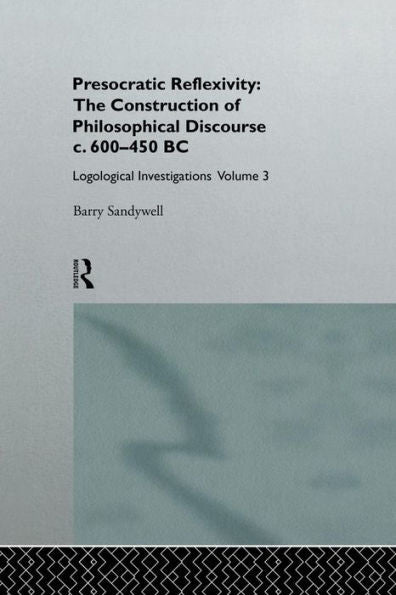 Presocratic Reflexivity: The Construction Of Philosophical Discourse C. 600-450 B.C. (Logological Investigations)