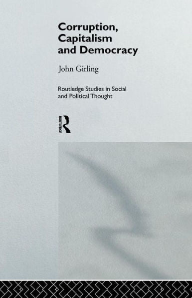 Corruption, Capitalism And Democracy (Routledge Studies In Social And Political Thought)