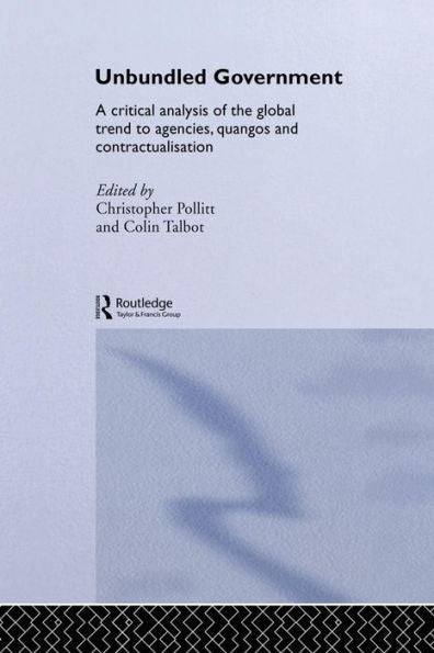 Unbundled Government: A Critical Analysis Of The Global Trend To Agencies, Quangos And Contractualisation