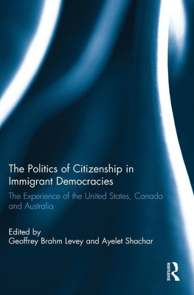 The Politics Of Citizenship In Immigrant Democracies: The Experience Of The United States, Canada And Australia